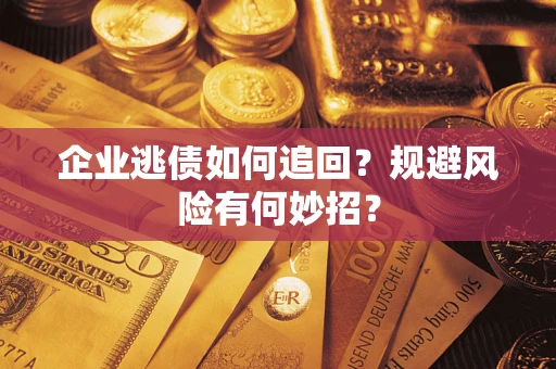 北京企业逃债如何追回？规避风险有何妙招？