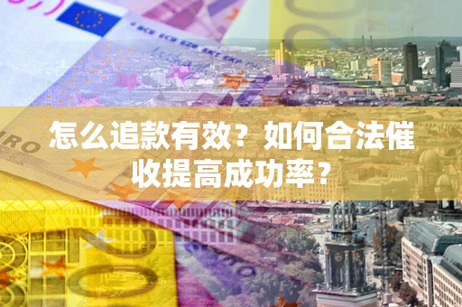 北京怎么追款有效？如何合法催收提高成功率？