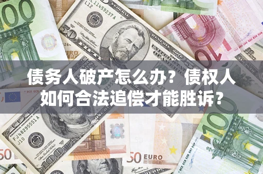 北京债务人破产怎么办？债权人如何合法追偿才能胜诉？