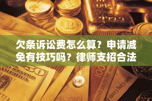 北京欠条诉讼费怎么算？申请减免有技巧吗？律师支招合法省钱