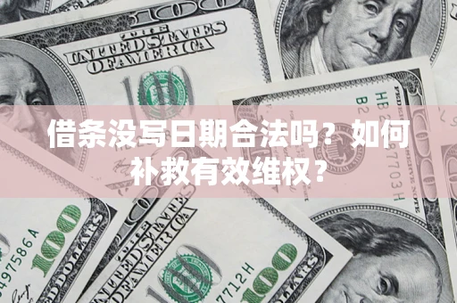 北京借条没写日期合法吗？如何补救有效维权？