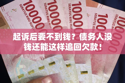北京起诉后要不到钱？债务人没钱还能这样追回欠款！