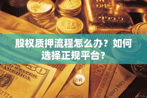 北京股权质押流程怎么办？如何选择正规平台？