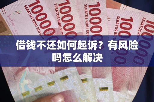 北京借钱不还如何起诉？有风险吗怎么解决
