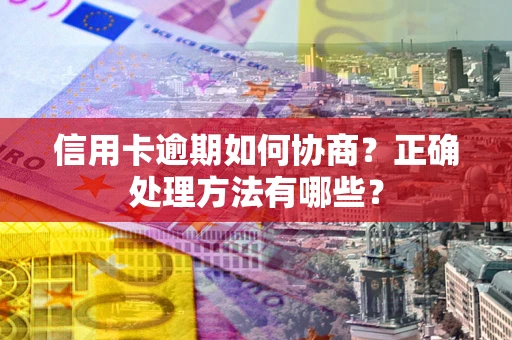 北京信用卡逾期如何协商？正确处理方法有哪些？