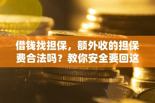 北京借钱找担保，额外收的担保费合法吗？教你安全要回这笔钱
