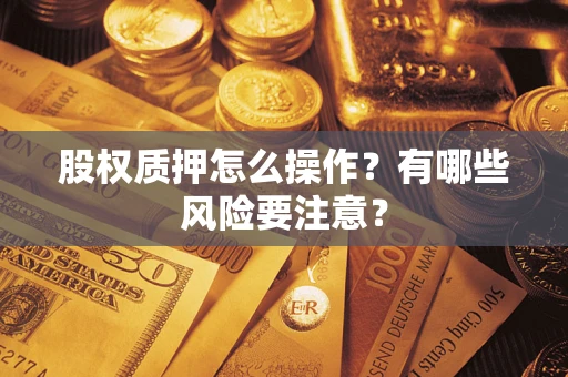 北京股权质押怎么操作？有哪些风险要注意？