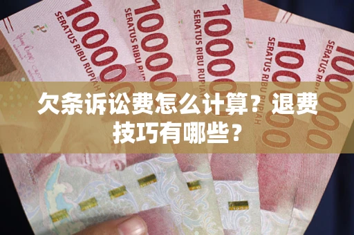 北京欠条诉讼费怎么计算？退费技巧有哪些？