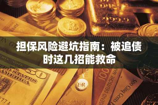 北京担保风险避坑指南：被追债时这几招能救命