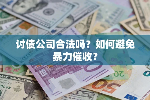 北京讨债公司合法吗？如何避免暴力催收？