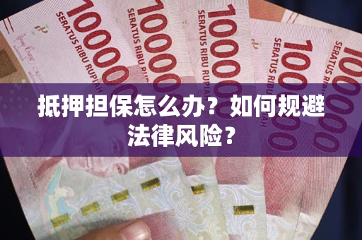 北京抵押担保怎么办？如何规避法律风险？