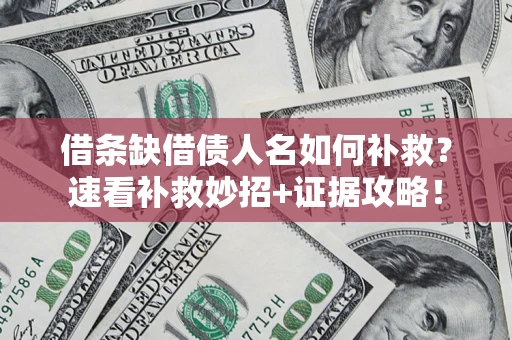 北京借条缺借债人名如何补救？速看补救妙招+证据攻略！
