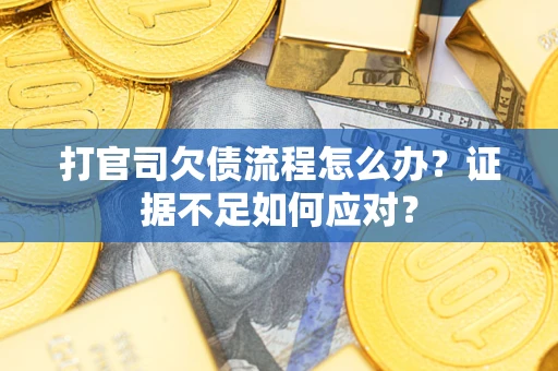北京打官司欠债流程怎么办？证据不足如何应对？