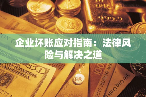 北京企业坏账应对指南：法律风险与解决之道