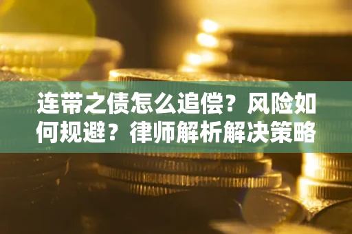 北京连带之债怎么追偿？风险如何规避？律师解析解决策略