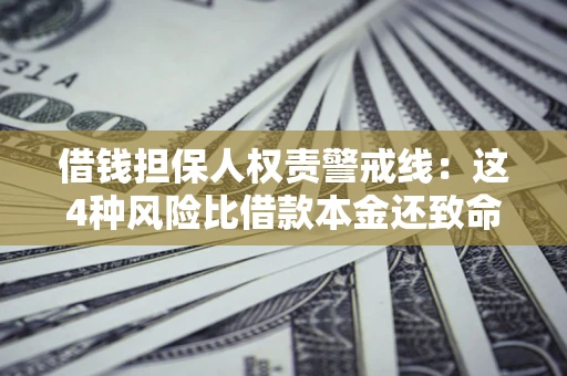 北京借钱担保人权责警戒线：这4种风险比借款本金还致命