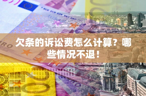 北京欠条的诉讼费怎么计算?哪些情况不退! 北京欠条的诉讼费怎么计算?哪些情况不退!