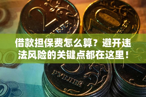 北京借款担保费怎么算？避开违法风险的关键点都在这里！
