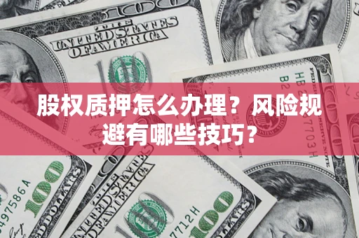 北京股权质押怎么办理？风险规避有哪些技巧？