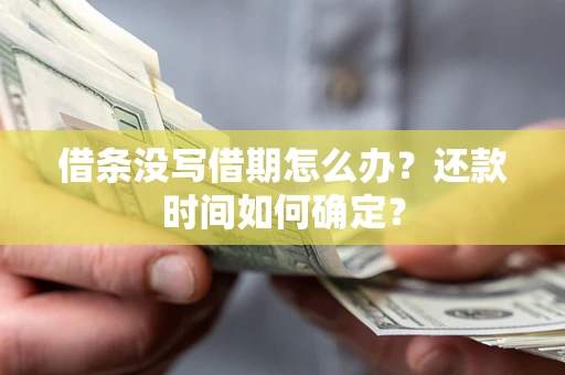北京借条没写借期怎么办？还款时间如何确定？