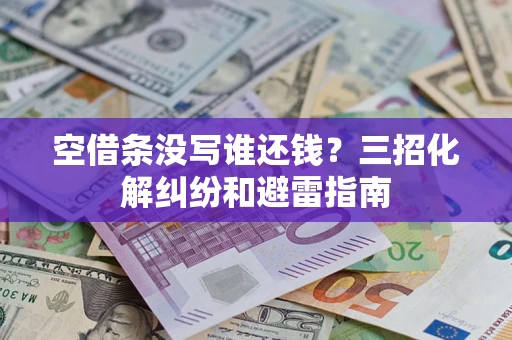 北京空借条没写谁还钱？三招化解纠纷和避雷指南
