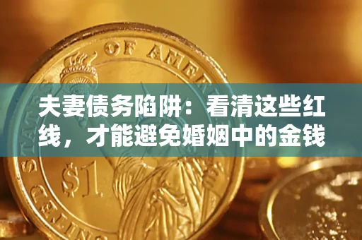 北京夫妻债务陷阱：看清这些红线，才能避免婚姻中的金钱危机