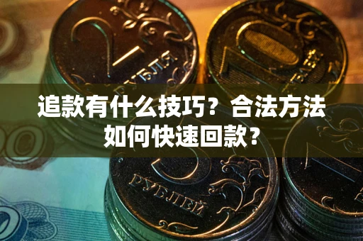 北京追款有什么技巧？合法方法如何快速回款？
