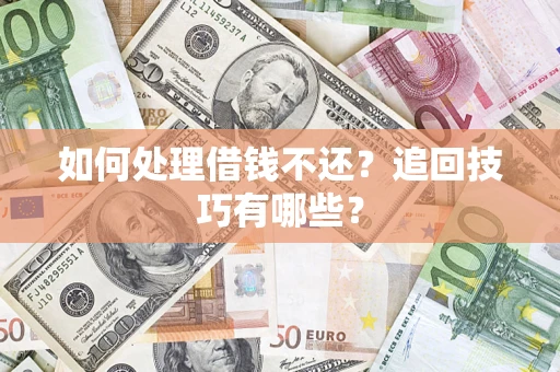 北京如何处理借钱不还？追回技巧有哪些？