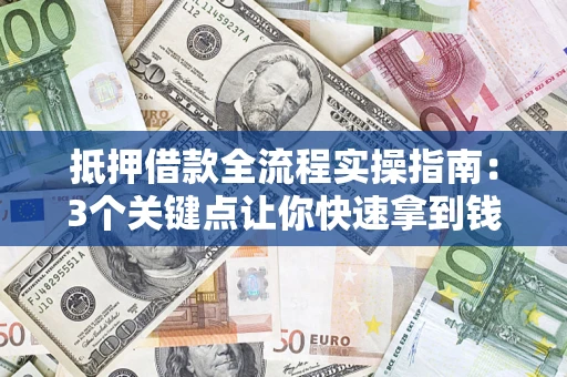 北京抵押借款全流程实操指南：3个关键点让你快速拿到钱
