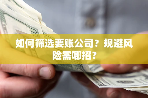 北京如何筛选要账公司？规避风险需哪招？