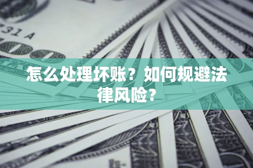 北京怎么处理坏账？如何规避法律风险？