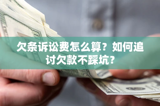 北京欠条诉讼费怎么算？如何追讨欠款不踩坑？