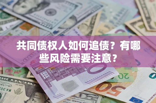 北京共同债权人如何追债？有哪些风险需要注意？