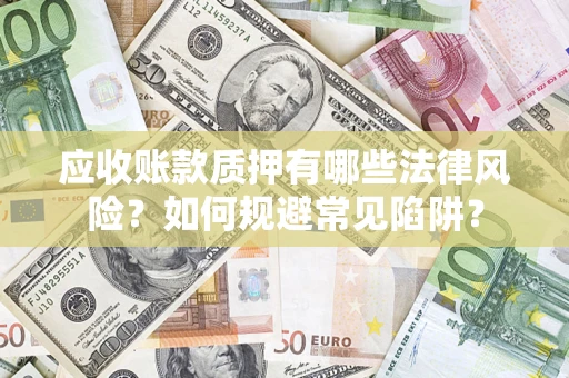 北京应收账款质押有哪些法律风险？如何规避常见陷阱？