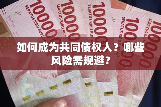 北京如何成为共同债权人？哪些风险需规避？