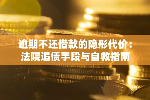北京逾期不还借款的隐形代价：法院追债手段与自救指南